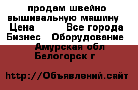 продам швейно-вышивальную машину › Цена ­ 200 - Все города Бизнес » Оборудование   . Амурская обл.,Белогорск г.